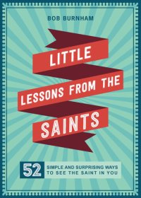 cover of the book Little Lessons from the Saints: 52 Simple and Surprising Ways to See the Saint in You