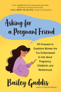 cover of the book Asking for a Pregnant Friend: 101 Answers to Questions Women Are Too Embarrassed to Ask about Pregnancy, Childbirth, and Motherhood