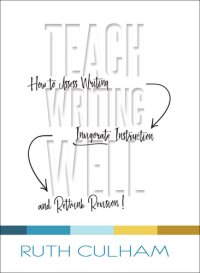 cover of the book Teach Writing Well: How to Assess Writing, Invigorate Instruction, and Rethink Revision