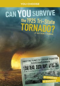 cover of the book Can You Survive the 1925 Tri-State Tornado?: An Interactive History Adventure