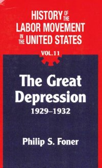 cover of the book The History of the Labor Movement in the United States, Vol 11: the great depression 1929-1932