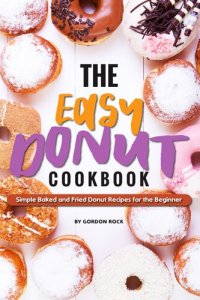 cover of the book The Easy Donut Cookbook: Simple Baked and Fried Donut Recipes for the Beginner