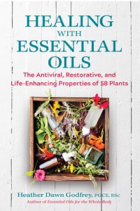 cover of the book Healing with Essential Oils: The Antiviral, Restorative, and Life-Enhancing Properties of 58 Plants