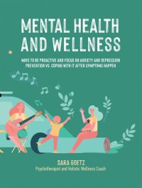 cover of the book Mental Health and Wellness: Ways to Be Proactive Adn Focus on Anxiety and Depression Prevention Vs. Coping with It After Symptoms Happen