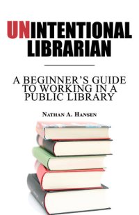 cover of the book Unintentional Librarian: A Beginner's Guide to Working in a Public Library