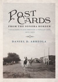 cover of the book Postcards from the Sonora Border: Visualizing Place Through a Popular Lens, 1900s–1950s