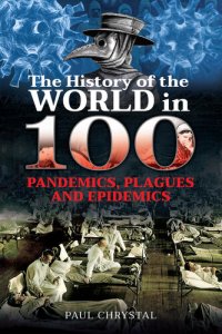 cover of the book The History of the World in 100 Pandemics, Plagues and Epidemics