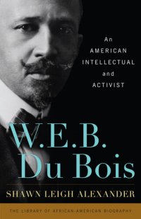 cover of the book W. E. B. Du Bois: An American Intellectual and Activist