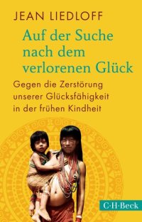 cover of the book Auf der Suche nach dem verlorenen Glück: Gegen die Zerstörung unserer Glücksfähigkeit in der frühen Kindheit