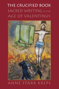 cover of the book The Crucified Book: Sacred Writing in the Age of Valentinus