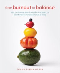 cover of the book From Burnout to Balance: 60+ Healing Recipes and Simple Strategies to Boost Mood, Immunity, Focus, and Sleep