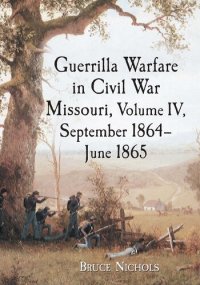 cover of the book Guerrilla Warfare in Civil War Missouri, Volume IV, September 1864-June 1865