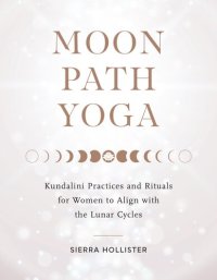 cover of the book Moon Path Yoga: Kundalini Practices and Rituals for Women to Align with the Lunar Cycles