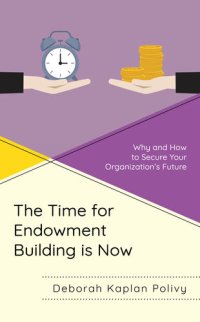 cover of the book The Time for Endowment Building Is Now: Why and How to Secure Your Organization's Future