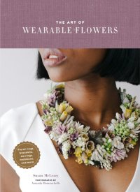 cover of the book The Art of Wearable Flowers: Floral Rings, Bracelets, Earrings, Necklaces, and More