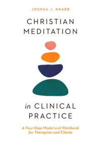 cover of the book Christian Meditation in Clinical Practice: A Four-Step Model and Workbook for Therapists and Clients