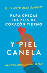 cover of the book Para chicas fuertes de corazón tierno y piel canela: Una carta de amor para mujeres de color