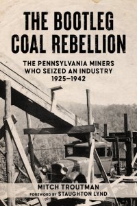 cover of the book The Bootleg Coal Rebellion: The Pennsylvania Miners Who Seized an Industry: 1925–1942