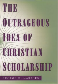 cover of the book The Outrageous Idea of Christian Scholarship