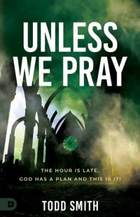 cover of the book Unless We Pray: The Hour Is Late. God Has a Plan and This Is It!