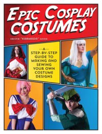 cover of the book Epic Cosplay Costumes: A Step-by-Step Guide to Making and Sewing Your Own Costume Designs