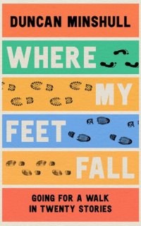 cover of the book Where My Feet Fall: Going for a Walk in Twenty Stories