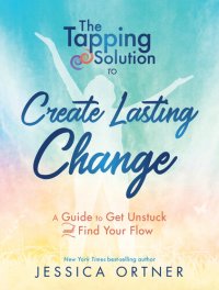 cover of the book The Tapping Solution to Create Lasting Change: A Guide to Get Unstuck and Find Your Flow