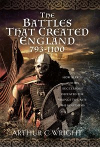 cover of the book The Battles That Created England 793-1100: How Alfred and his Successors Defeated the Vikings to Unite the Kingdoms