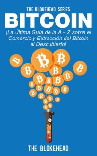 cover of the book Bitcoin ¡La Última Guía de la A - Z sobre el Comercio y Extracción del Bitcoin, al Descubierto!