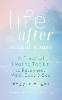 cover of the book Life After Sexual Abuse: A Practical Healing Toolkit to Reconnect Mind, Body & Soul