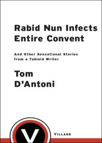 cover of the book Rabid Nun Infects Entire Convent: And Other Sensational Stories from a Tabloid Writer