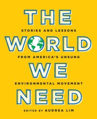 cover of the book The World We Need: Stories and Lessons from America's Unsung Environmental Movement