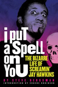 cover of the book I Put a Spell on You: The Bizarre Life of Screamin' Jay Hawkins