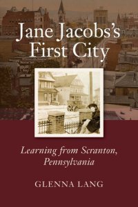 cover of the book Jane Jacobs's First City: Learning from Scranton, Pennsylvania