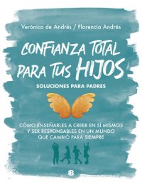 cover of the book Confianza total para tus hijos: Cómo enseñarles a creer en sí mismos y ser responsables en un mundo que cambió para siempre