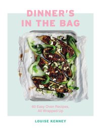 cover of the book Dinner's in the Bag: 60 Easy Oven Recipes, All Wrapped Up