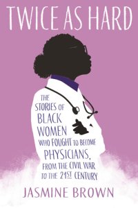 cover of the book Twice as Hard: The Stories of Black Women Who Fought to Become Physicians, from the Civil War to the Twenty-First Century