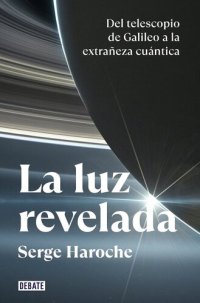 cover of the book La luz revelada: Del telescopio de Galileo a la extrañeza cuántica