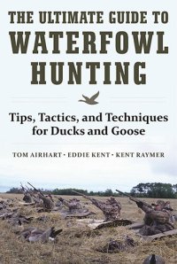 cover of the book The Ultimate Guide to Waterfowl Hunting: Tips, Tactics, and Techniques for Ducks and Geese