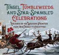 cover of the book Tinsel, Tumbleweeds, and Star-Spangled Celebrations: Holidays on the Frontier from New Years to Christmas