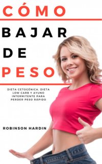 cover of the book CÓMO BAJAR DE PESO: Dieta Cetogénica, Dieta Low Carb y Ayuno Intermitente para perder peso rápido