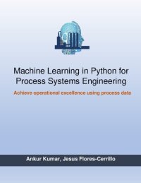 cover of the book Machine Learning in Python for Process Systems Engineering: Achieving operational excellence using process data