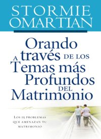 cover of the book Orando a través de los temas más profundos del matrimonio: Los 15 problemas que amenazan tu matrimonio