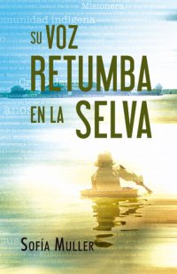 cover of the book Su Voz Retumba En La Selva