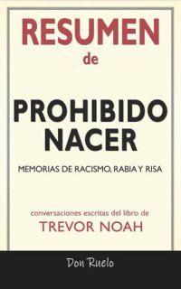 cover of the book Resumen de Prohibido Nacer: Memorias de Racismo, Rabia y Risa: Conversaciones Escritas Del Libro De Trevor Noah