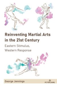 cover of the book Reinventing Martial Arts in the 21st Century: Eastern Stimulus, Western Response (Sport in East and Southeast Asian Societies, 3)