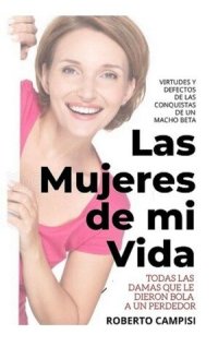 cover of the book Las Mujeres de mi Vida: Todas las damas que le dieron bola a un perdedor