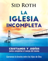 cover of the book La Iglesia incompleta: Cristianos y Judíos juntos completan el cuerpo de Cristo.