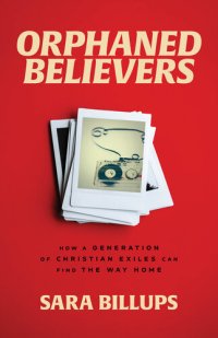 cover of the book Orphaned Believers: How a Generation of Christian Exiles Can Find the Way Home