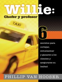 cover of the book Willie: Chofer y profesor: 6 secretos para cortejar, entusiasmar y ganarse a los clientes y asegurarse su lealtad